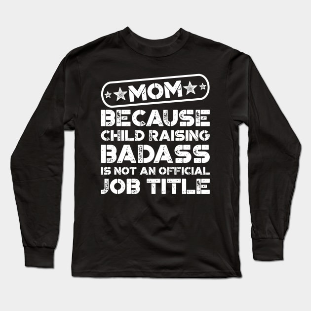 Mom Because Child Raising Badass Long Sleeve T-Shirt by teevisionshop